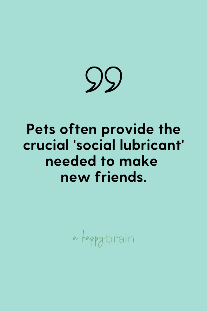 Pets provide the social lubricant to make friends.